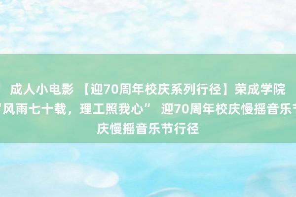 成人小电影 【迎70周年校庆系列行径】荣成学院举办“风雨七十载，理工照我心”  迎70周年校庆慢摇音乐节行径